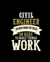 Civil Engineer Im Not Here to Talk Im Here to Make Things Work: College Ruled Lined Notebook 120 Pages Perfect Funny Gift keepsake Journal, Diary 1677275987 Book Cover