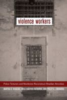 Violence Workers: Police Torturers and Murderers Reconstruct Brazilian Atrocities 0520234472 Book Cover