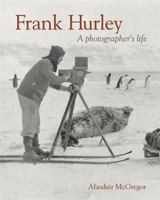 Frank Hurley: A Photographer's Life 0670073512 Book Cover