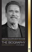 Arnold Schwarzenegger: The biography and true life story of an Austrian-American, and his bodybuilding and political tools for life (Artists) 9464901012 Book Cover