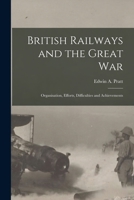 British Railways and the Great war; Organisation, Efforts, Difficulties and Achievements 1016134967 Book Cover
