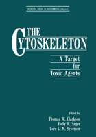 The Cytoskeleton: A Target for Toxic Agents (Rochester Series on Environmental Toxicity) (Rochester Series on Environmental Toxicity) 1461292743 Book Cover