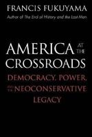 America at the Crossroads: Democracy, Power, and the Neoconservative Legacy 0300122535 Book Cover