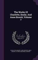 The Works of Charlotte, Emily, and Anne Bronte, Volume 7 1277185840 Book Cover