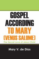 Gospel According to Mary (Venus Salome): The Secret Love of Jesus Christ 1478735783 Book Cover