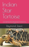 Indian Star Tortoise: The Complete Pet Owners Guide On Indian Star Tortoise Pet Care, Training, Diet, Feeding, Housing And Management B08BDSDH9T Book Cover