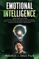 Emotional Intelligence: Your PRACTICAL Guide to Learn the Strategy to Manage Your Emotions and the Tactics to Communicate Effectively for Achieving Leadership, Persuasion and Manipulation Skills B086B8GRNK Book Cover