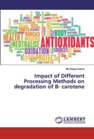 Impact of Different Processing Methods on degradation of B- carotene 620009215X Book Cover