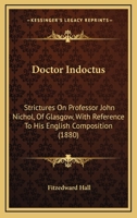 Doctor Indoctus: Strictures on Professor John Nichol, of Glasgow: With Reference to His English Composition 1377382095 Book Cover