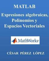 Matlab. Expresiones Algebraicas, Polinomios Y Espacios Vectoriales 1492775819 Book Cover