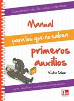Manual para los que no saben primeros auxilios: Para resolver cualquier emergencia (Cuadernos de la vida práctica) 849917129X Book Cover