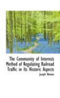 The Community of Interests Method of Regulating Railroad Traffic in Its Historic Aspects 0526597623 Book Cover