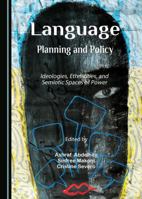 Language Planning and Policy: Ideologies, Ethnicities, and Semiotic Spaces of Power 1527544419 Book Cover