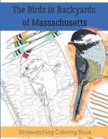 The Birds in Backyards of Massachusetts: Birdwatching Coloring Book B08JDVDY3W Book Cover