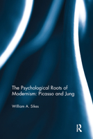 The Psychological Roots of Modernism: Picasso and Jung 1138085294 Book Cover