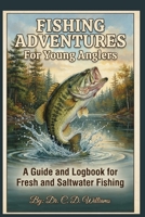 FISHING ADVENTURES For Young Anglers: A Guide and Logbook for Fresh and Saltwater Fishing B0HB3P5JC6 Book Cover