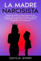La Madre Narcisista: Gestisci gli Effetti a Lungo Termine di una Relazione con un Genitore Narcisista e Difenditi dall'Abuso. Scopri come Curare l'Empatia e Ricostruisci la Tua Autostima B08C8Z5XBX Book Cover