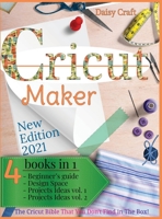 Cricut Maker: 4 Books in 1: Beginner's guide + Design Space + Project Ideas vol 1 & 2 . The Cricut Bible That You Don't Find in The Box! 1801699224 Book Cover