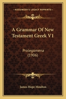 A Grammar Of New Testament Greek V1: Prolegomena 1436729467 Book Cover