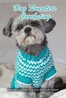 Dog Sweaters Crocheting: Sweaters will Make Your Dog Smile with Delight: Dog Book B08QRZ7RWG Book Cover