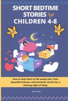 Short Bedtime Stories for Children 4-8: How to help them to fall asleep fast, have beautiful dreams, with fantastic stories for a relaxing night of sleep 1801855730 Book Cover