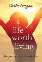 A Life Worth Living: The Journey of an Authentic Soul 1775260917 Book Cover