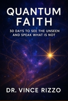 Quantum Faith: 30 Days to See the Unseen and Speak What Is Not B0FN7KWY4Q Book Cover