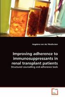 Improving adherence to immunosuppressants in renal transplant patients: Structured counselling and adherence tools 3639314840 Book Cover