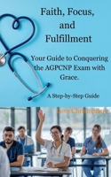 Faith, Focus, and Fulfillment: Your Guide to Conquering the AGPCNP Exam with Grace. B0DY2V7WFP Book Cover