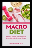 Macro Diet: Delicious Recipes to lose pounds, boost energy and reverse disease B08P8QKD1F Book Cover