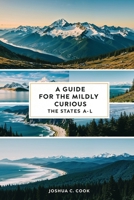 A Guide for the Mildly Curious: The States A-L B0DPT5FL2F Book Cover