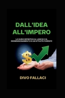 Dall'idea all'impero: La guida definitiva al lancio e al ridimensionamento di un'attività fiorente (Life Hacks In Italian: Life Hacks In Italiano) B0C6BX4XZD Book Cover