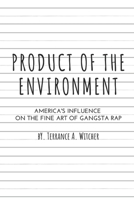 Product of the Environment: America's Influence on the Fine Art of Gangsta Rap B08WSHBMG2 Book Cover