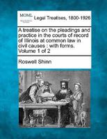 A treatise on the pleadings and practice in the courts of record of Illinois at common law in civil causes: with forms. Volume 1 of 2 1241003076 Book Cover