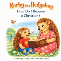 Korby the Hedgehog: How Do I Become a Christian? B0GX1M2NWQ Book Cover