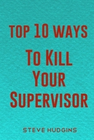 Top 10 Ways To Kill Your Supervisor B084P85DSG Book Cover