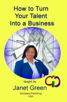 How to turn Your Talent into a Business 1934194980 Book Cover