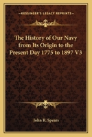 The History of Our Navy from Its Origin to the Present Day 1775 to 1897 V3 1276376863 Book Cover