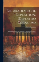 Die Akademische Deposition. (Depositio Cornuum): Beiträge Zur Deutschen Litteratur- Und Kulturgeschichte, Special Zur Sittengeschichte Der Universitäten 1021083526 Book Cover