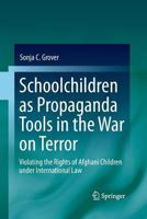 Schoolchildren as Propaganda Tools in the War on Terror: Violating the Rights of Afghani Children under International Law 3642178995 Book Cover