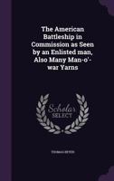 The American Battleship in Commission as Seen by an Enlisted Man, Also Many Man-O'-War Yarns 1144559669 Book Cover