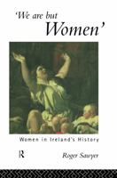 We Are But Women: Women in Ireland's History 041505866X Book Cover