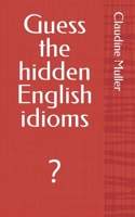 Guess the hidden English idioms: ? 2957585413 Book Cover