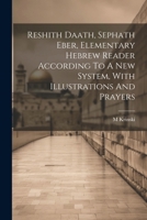 Reshith Daath, Sephath Eber, Elementary Hebrew Reader According To A New System, With Illustrations And Prayers (Hebrew Edition) 1022597450 Book Cover