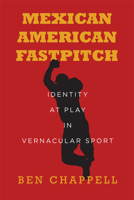 Mexican American Fastpitch: Identity at Play in Vernacular Sport 1503628590 Book Cover