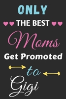 Only The Best Moms Get Promoted To Gigi: lined notebook, gift for mothers, grandmas 1671181034 Book Cover