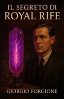 Il Segreto di Royal Rife: L'inchiesta sulla rivoluzionaria macchina a frequenze che curava il cancro e sulla cospirazione che lo cancellò dalla storia B0FWWTS263 Book Cover