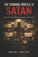 The Criminal Profile of Satan: Exposing the Patterns Behind Deception, Shame, and Destruction B0GV3W7HVJ Book Cover