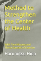 Method to Strengthen the Center of Health: With Two Minutes and Thirty Seconds of Exercise B0F3T9QWVZ Book Cover