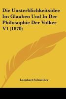 Die Unsterblichkeitsidee Im Glauben Und In Der Philosophie Der Volker V1 (1870) 1160079315 Book Cover